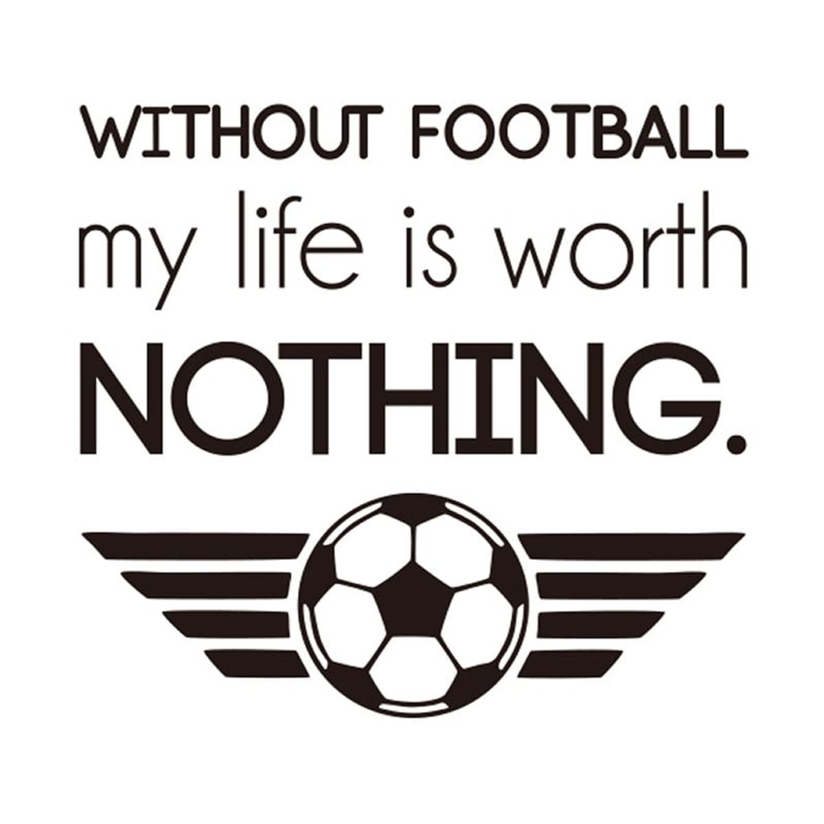 Fodbold wallsticker. Without Football My Life Is Worth Nothing.