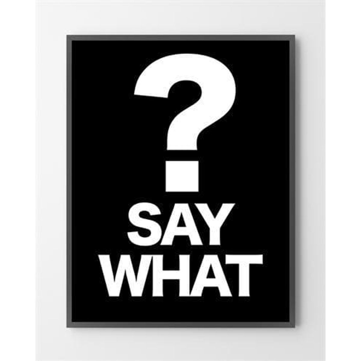 Design plakater - Say what? - 30x40 cm.