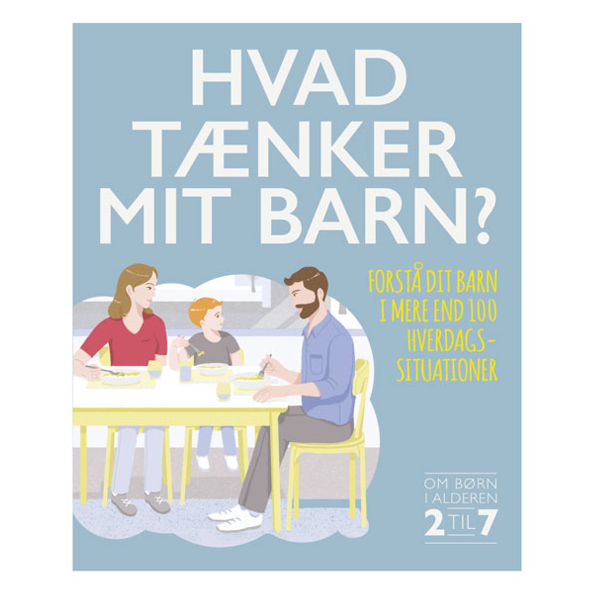 Hvad tænker mit barn? Forstå dit barn i mere end 100 hverdagssituationer