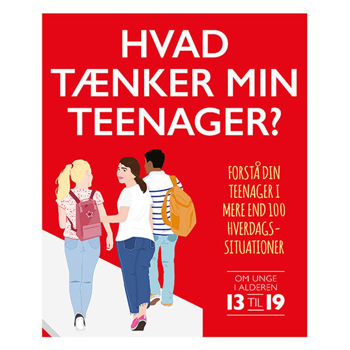 Hvad tænker min teenager? Forstå dit barn i mere end 100 hverdagssituationer