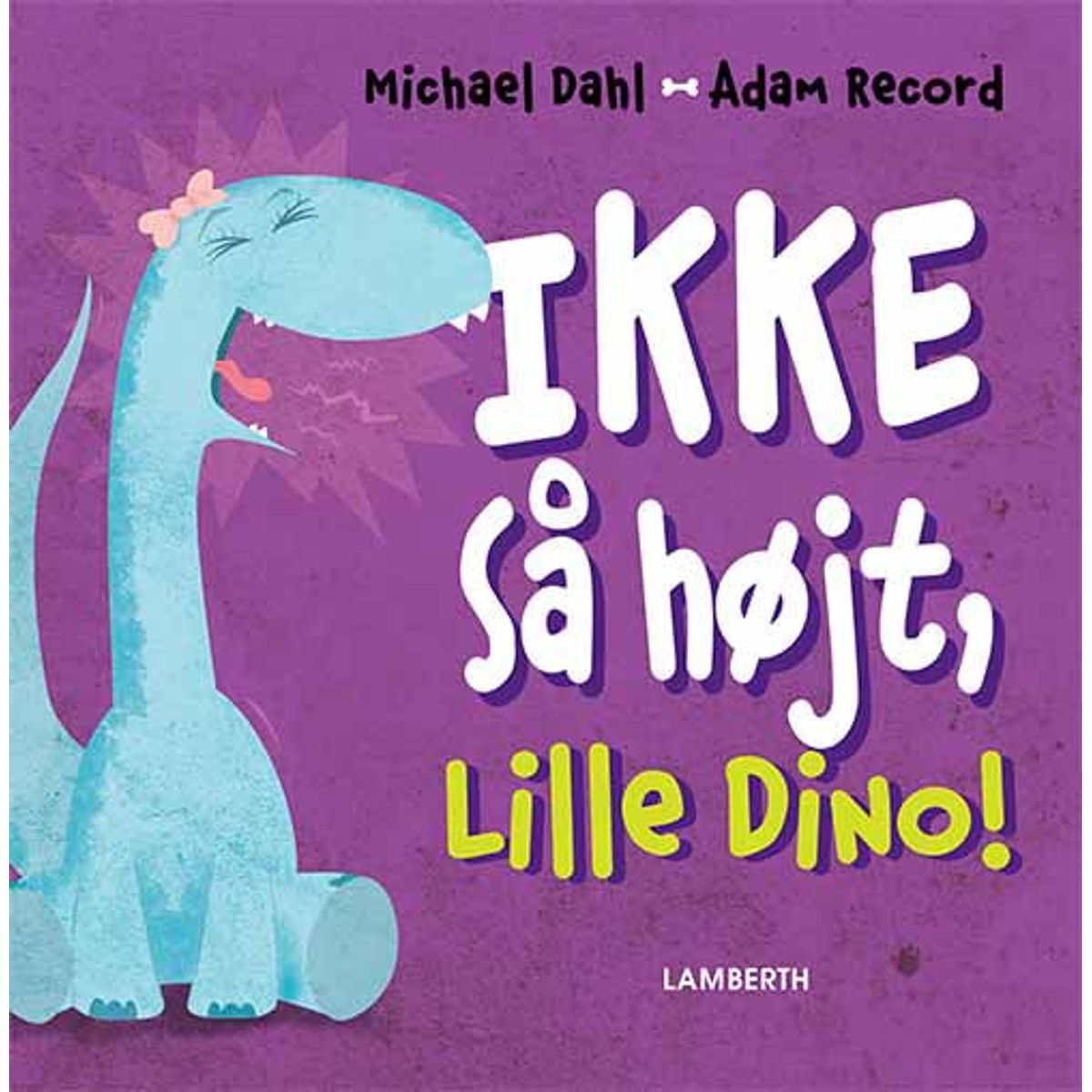 Ikke så højt, Lille Dino