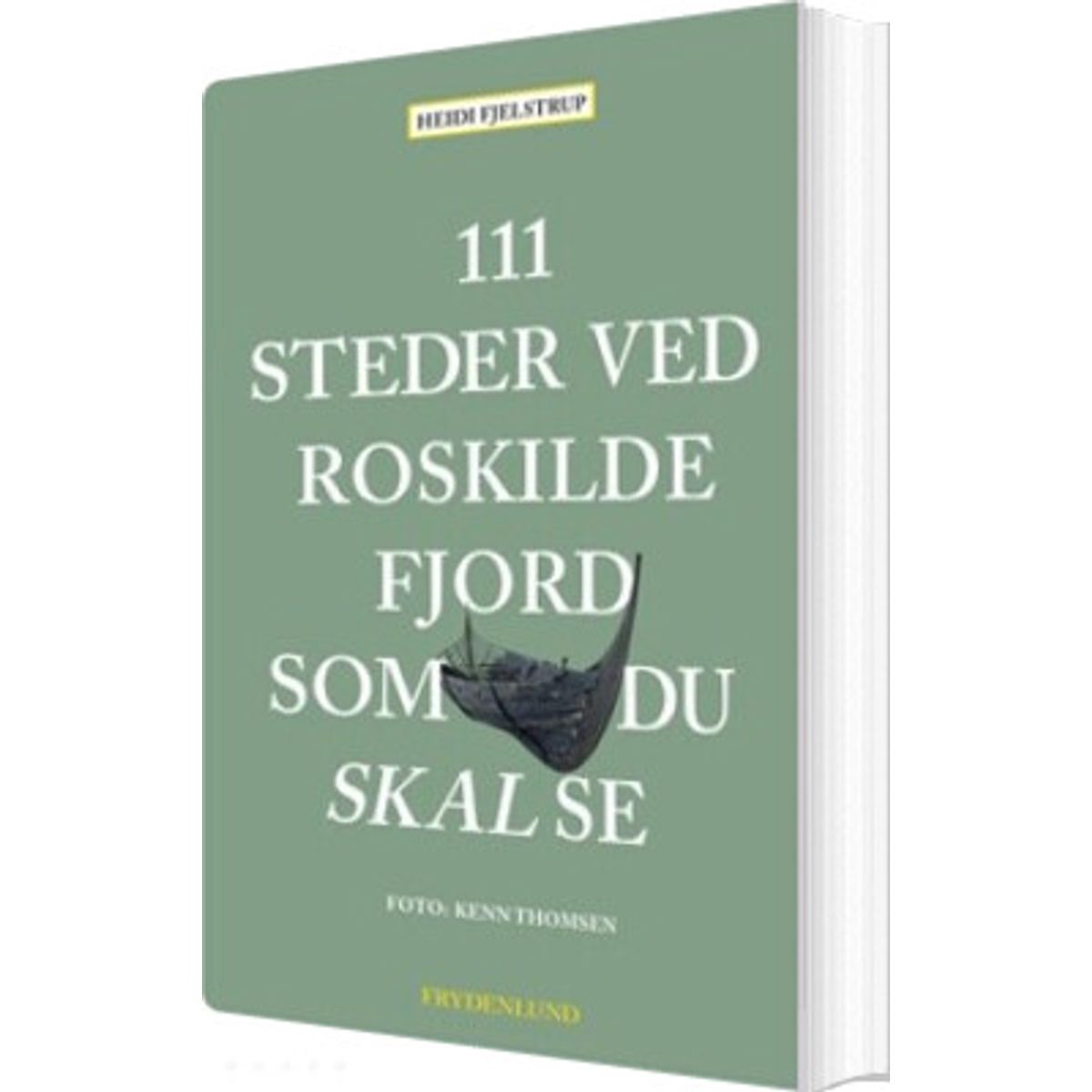 111 Steder Ved Roskilde Fjord Som Du Skal Se - Heidi Fjelstrup - Bog