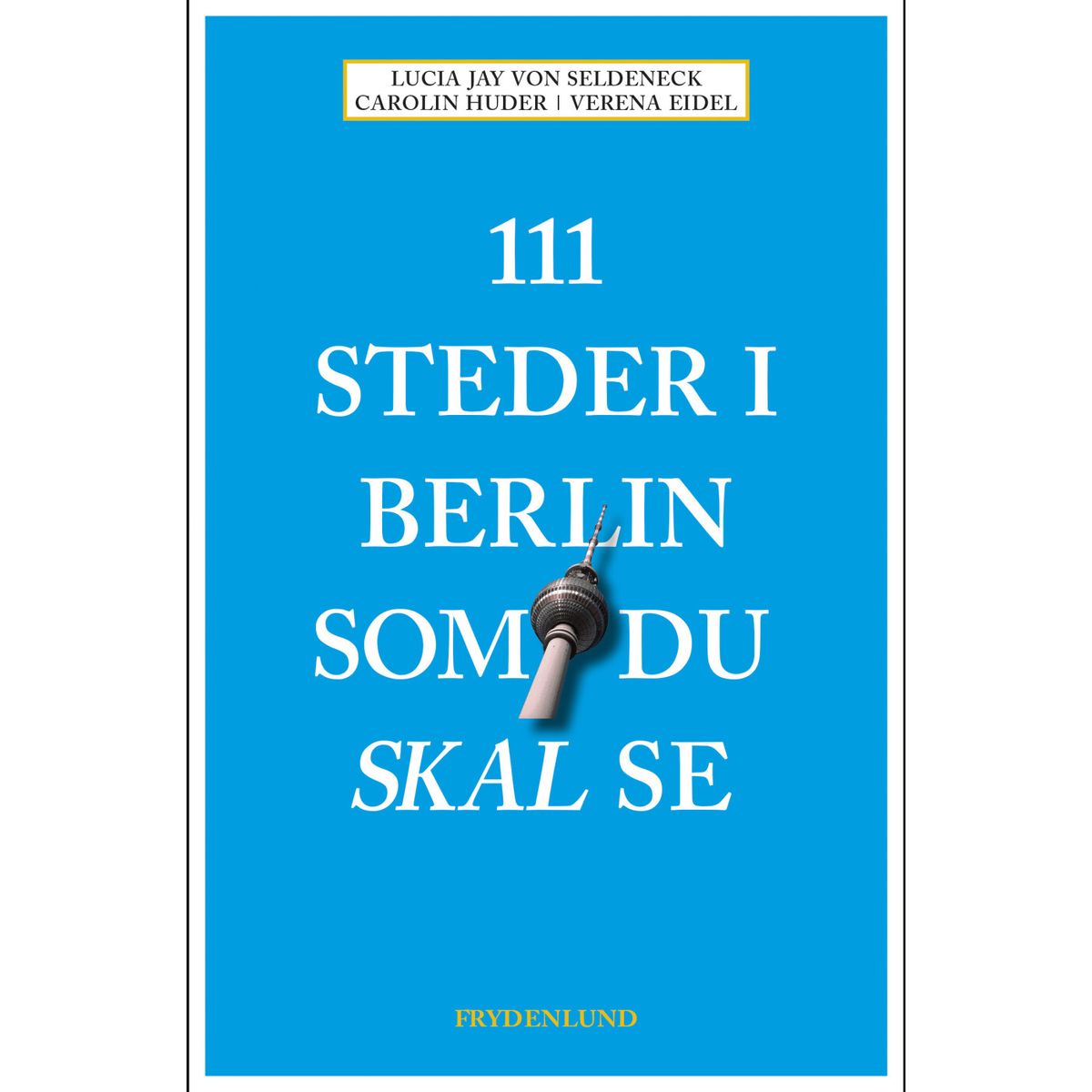 111 Steder I Berlin Som Du Skal Se - Lucia Jay Von Seldeneck - Bog