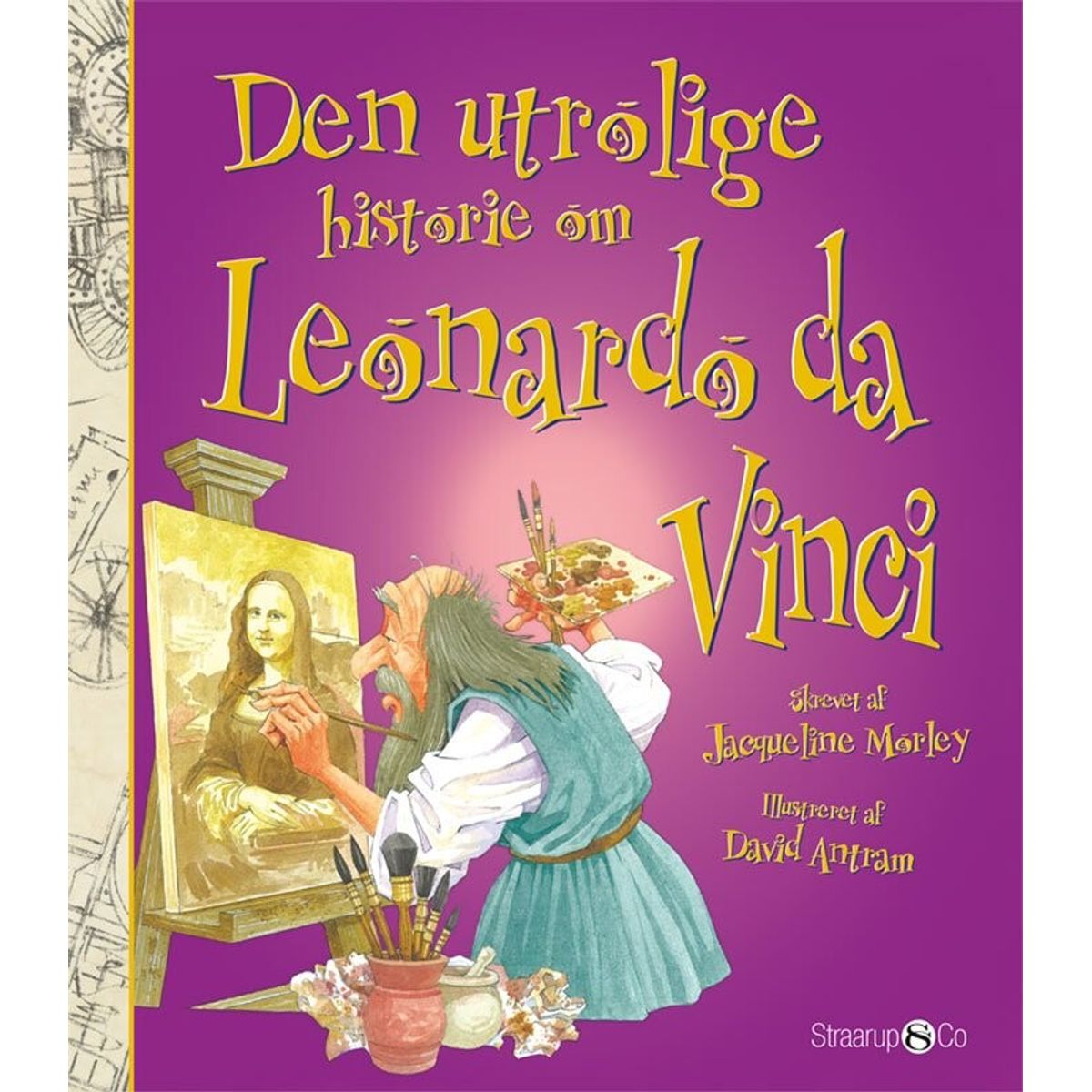 Den Utrolige Historie Om Leonardo Da Vinci - Jacqueline Morley - Bog