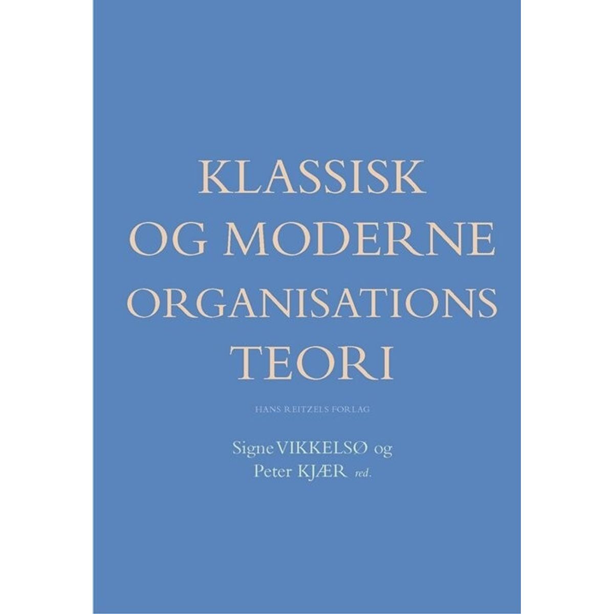 Klassisk Og Moderne Organisationsteori - Henrik Holt Larsen - Bog