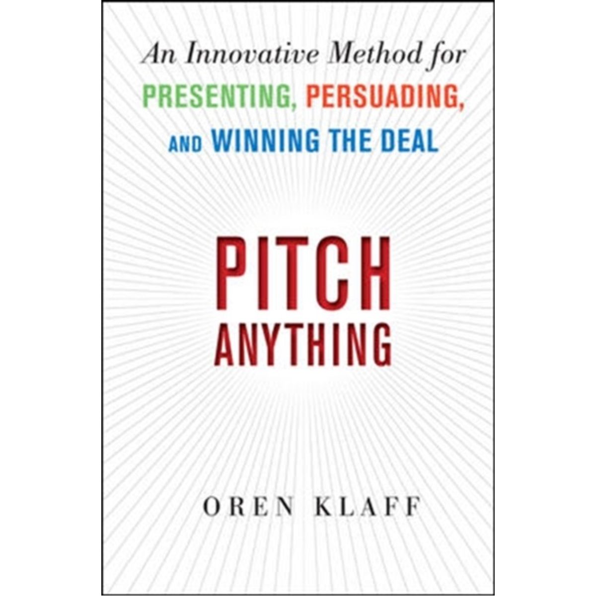 Pitch Anything: An Innovative Method for Presenting, Persuading, and Winning the Deal