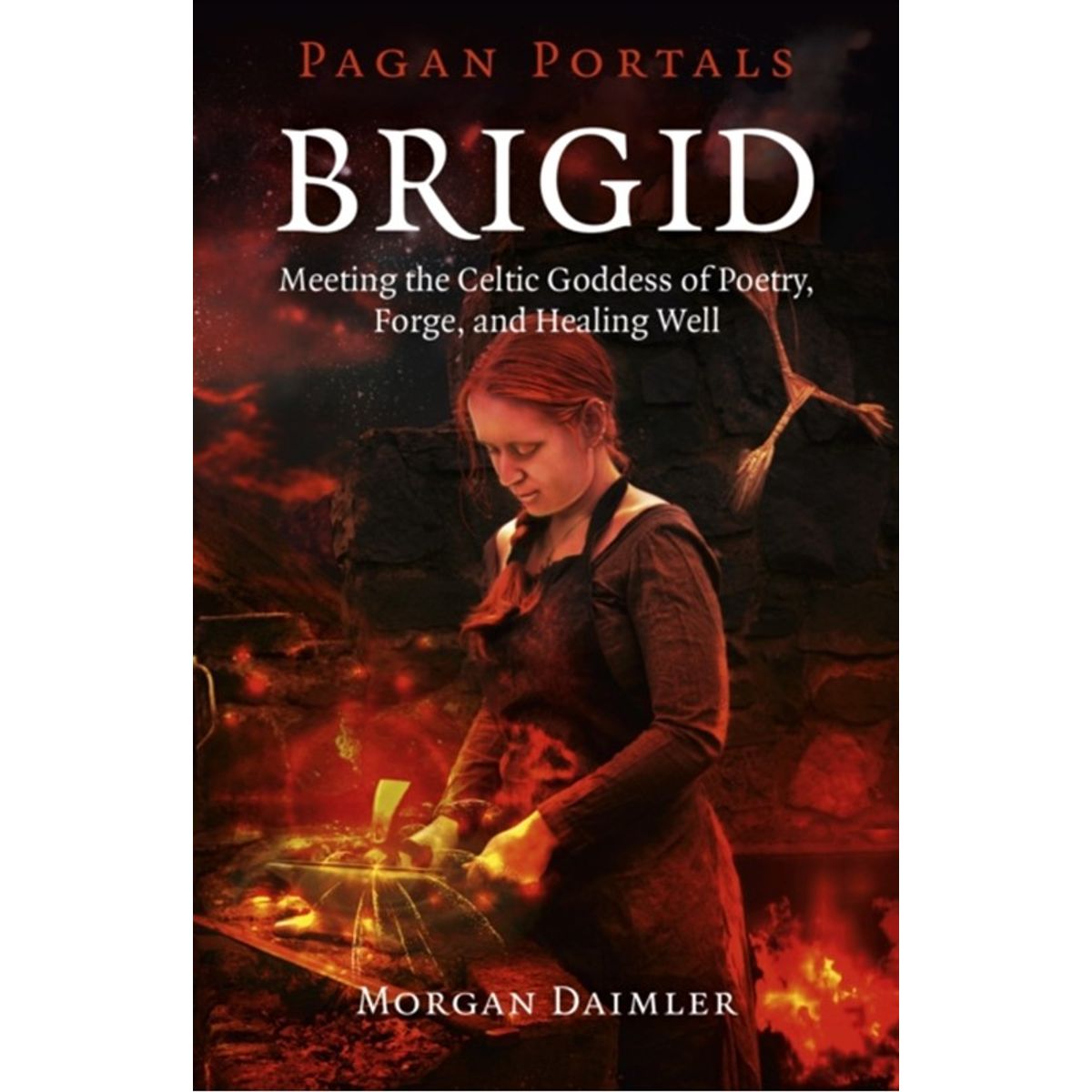 Pagan Portals Brigid Meeting the Celtic Goddess of Poetry, Forge, and Healing Well