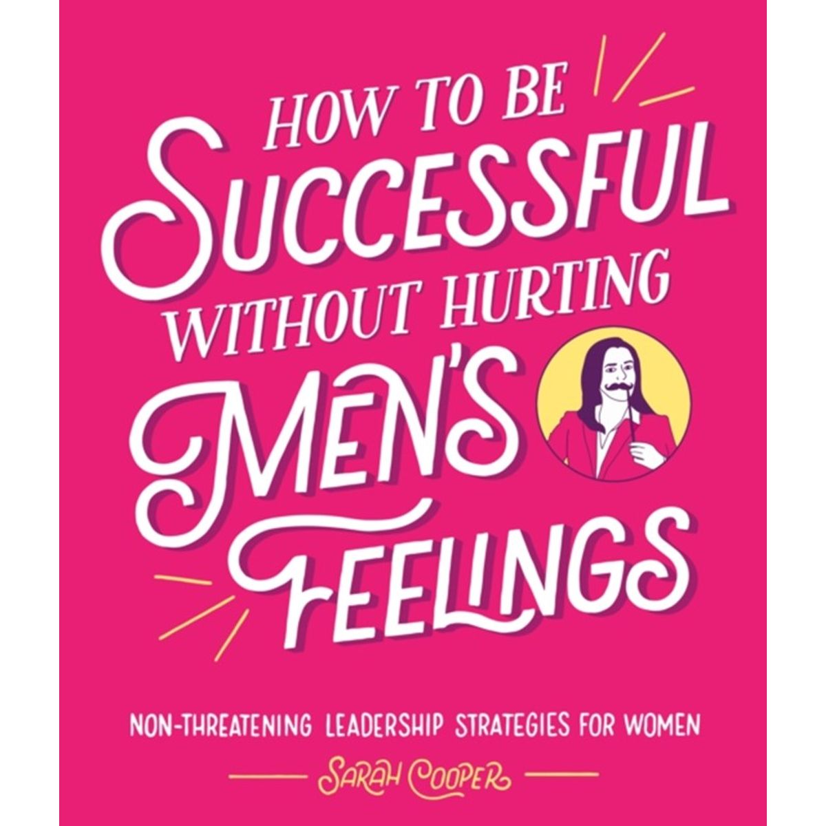 How to Be Successful Without Hurting Mens Feelings