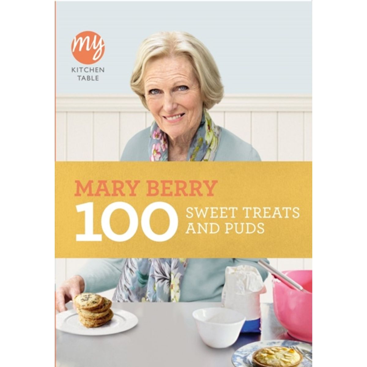 My Kitchen Table: 100 Sweet Treats and Puds