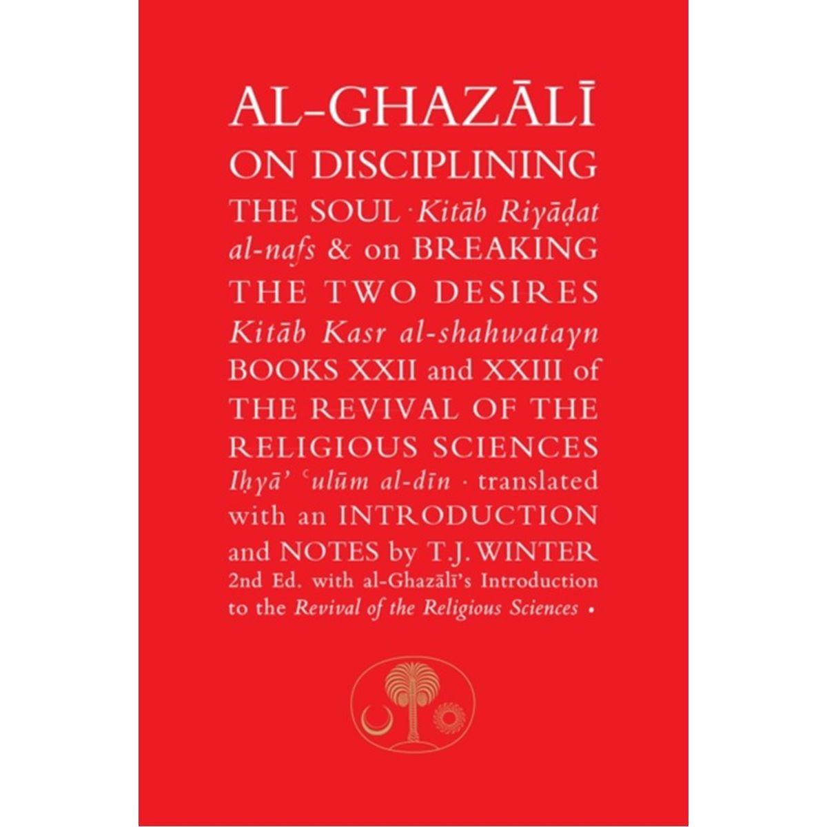 Al-Ghazali on Disciplining the Soul & on Breaking the Two Desires