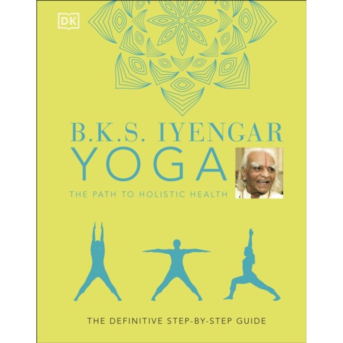 B.K.S. Iyengar Yoga The Path to Holistic Health